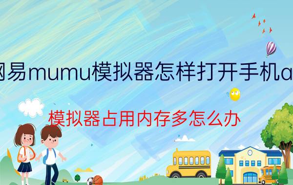 网易mumu模拟器怎样打开手机app 模拟器占用内存多怎么办？